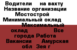 Водители BC на вахту. › Название организации ­ Мостострой 17 › Минимальный оклад ­ 87 000 › Максимальный оклад ­ 123 000 - Все города Работа » Вакансии   . Амурская обл.,Зея г.